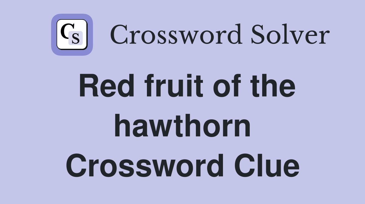 Red fruit of the hawthorn Crossword Clue Answers Crossword Solver